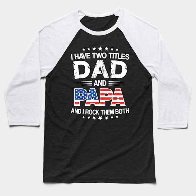 I Have Two Titles Dad And Papa Funny Father's Day Baseball T-Shirt by Davito Pinebu 